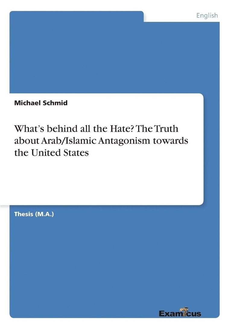 What's behind all the Hate? The Truth about Arab/Islamic Antagonism towards the United States 1