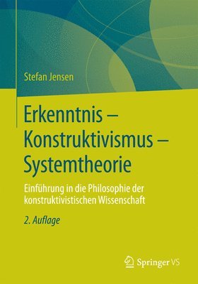 Erkenntnis - Konstruktivismus - Systemtheorie: Einführung in Die Philosophie Der Konstruktivistischen Wissenschaft