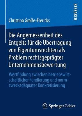 bokomslag Die Angemessenheit des Entgelts fr die bertragung von Eigentumsrechten als Problem rechtsgeprgter Unternehmensbewertung