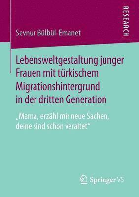 Lebensweltgestaltung junger Frauen mit trkischem Migrationshintergrund in der dritten Generation 1