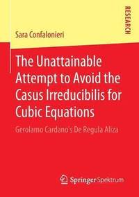bokomslag The Unattainable Attempt to Avoid the Casus Irreducibilis for Cubic Equations
