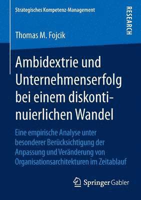 Thomas M. Fojcik - Ambidextrie und Unternehmenserfolg bei einem diskontinuierlichen Wandel, Häftad