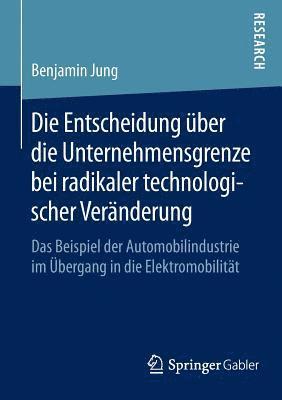 Benjamin Jung - Die Entscheidung über die Unternehmensgrenze bei radikaler technologischer Veränderung, Häftad