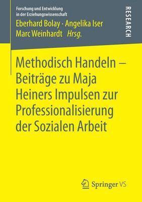 Methodisch Handeln – Beiträge zu Maja Heiners Impulsen zur Professionalisierung der Sozialen Arbeit