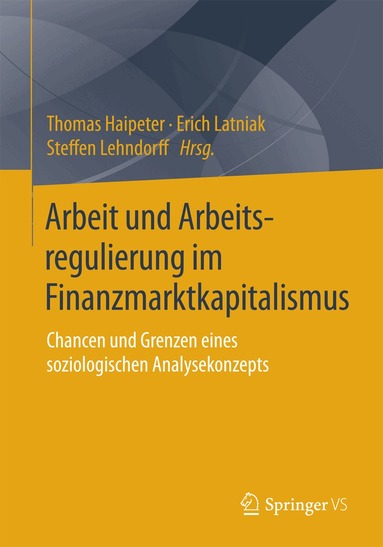 Thomas Haipeter, Erich Latniak, Steffen Lehndorff - Arbeit und Arbeitsregulierung im Finanzmarktkapitalismus, Häftad