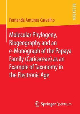 Molecular Phylogeny, Biogeography and an e-Monograph of the Papaya Family (Caricaceae) as an Example of Taxonomy in the Electronic Age 1