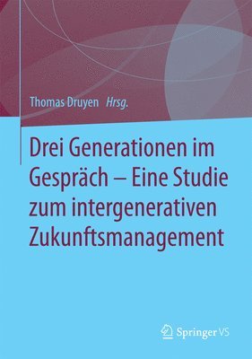 Thomas Druyen - Drei Generationen im Gespräch – Eine Studie zum intergenerativen Zukunftsmanagement, Inbunden