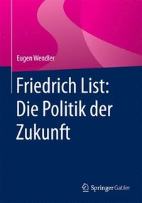 bokomslag Friedrich List: Die Politik der Zukunft