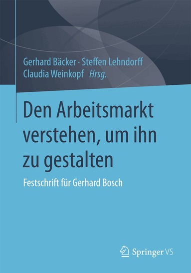 Gerhard Bäcker, Steffen Lehndorff, Claudia Weinkopf - Den Arbeitsmarkt verstehen, um ihn zu gestalten, Häftad