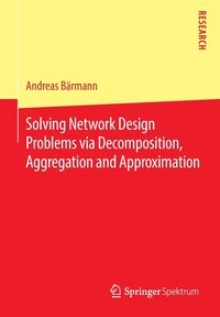 bokomslag Solving Network Design Problems via Decomposition, Aggregation and Approximation