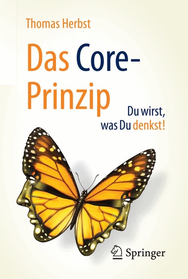 Thomas Herbst - Das CORE-Prinzip: Du wirst, was Du denkst!, Inbunden
