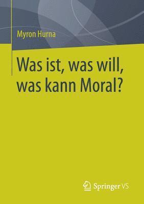 Was ist, was will, was kann Moral? 1