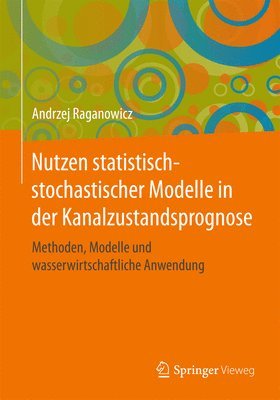 Andrzej Raganowicz - Nutzen statistisch-stochastischer Modelle in der Kanalzustandsprognose, Inbunden