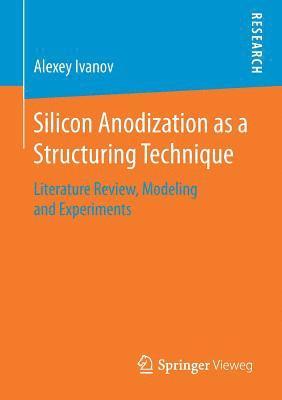 Alexey Ivanov - Silicon Anodization as a Structuring Technique, Häftad