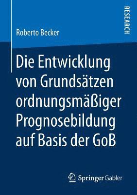 bokomslag Die Entwicklung von Grundstzen ordnungsmiger Prognosebildung auf Basis der GoB