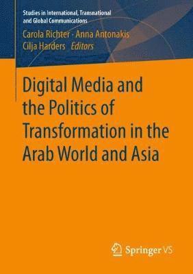 Digital Media and the Politics of Transformation in the Arab World and Asia 1