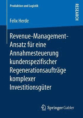 Revenue-Management-Ansatz fr eine Annahmesteuerung kundenspezifischer Regenerationsauftrge komplexer Investitionsgter 1