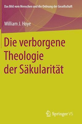William J. Hoye - Die verborgene Theologie der Säkularität, Inbunden