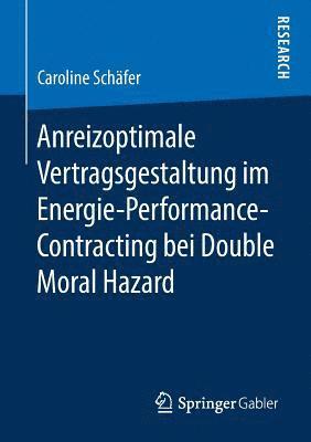 Anreizoptimale Vertragsgestaltung im Energie-Performance-Contracting bei Double Moral Hazard 1