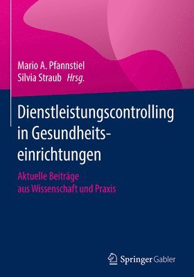 Mario A. Pfannstiel, Silvia Straub - Dienstleistungscontrolling in Gesundheitseinrichtungen, Inbunden