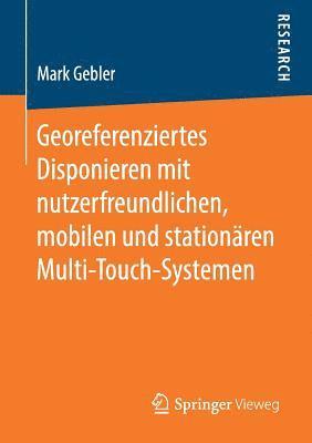 bokomslag Georeferenziertes Disponieren mit nutzerfreundlichen, mobilen und stationren Multi-Touch-Systemen