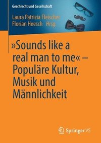 bokomslag Sounds like a real man to me  Populre Kultur, Musik und Mnnlichkeit