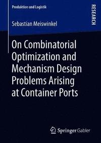 bokomslag On Combinatorial Optimization and Mechanism Design Problems Arising at Container Ports