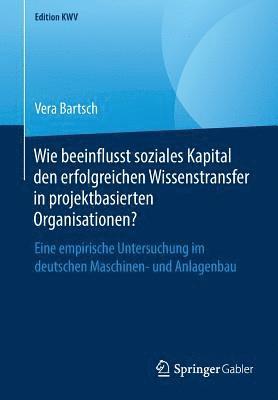 bokomslag Wie beeinflusst soziales Kapital den erfolgreichen Wissenstransfer in projektbasierten Organisationen?