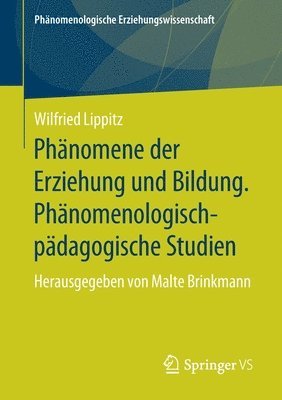 Wilfried Lippitz, Malte Brinkmann - Phänomene der Erziehung und Bildung. Phänomenologisch-pädagogische Studien, Häftad