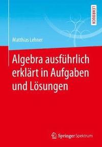 bokomslag Algebra ausfhrlich erklrt in Aufgaben und Lsungen