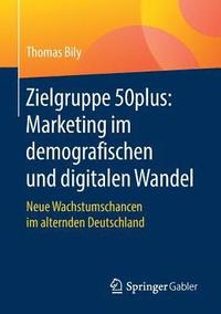 bokomslag Zielgruppe 50plus: Marketing im demografischen und digitalen Wandel