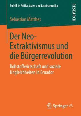 bokomslag Der Neo-Extraktivismus und die Brgerrevolution