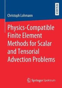 bokomslag Physics-Compatible Finite Element Methods for Scalar and Tensorial Advection Problems