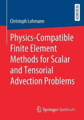 Christoph Lohmann - Physics-Compatible Finite Element Methods for Scalar and Tensorial Advection Problems, Häftad