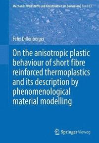 bokomslag On the anisotropic plastic behaviour of short fibre reinforced thermoplastics and its description by  phenomenological material modelling