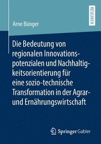 bokomslag Die Bedeutung von regionalen Innovationspotenzialen und Nachhaltigkeitsorientierung fr eine sozio-technische Transformation in der Agrar- und Ernhrungswirtschaft