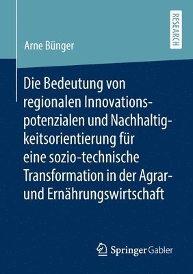 Die Bedeutung von regionalen Innovationspotenzialen und Nachhaltigkeitsorientierung fr eine sozio-technische Transformation in der Agrar- und Ernhrungswirtschaft 1