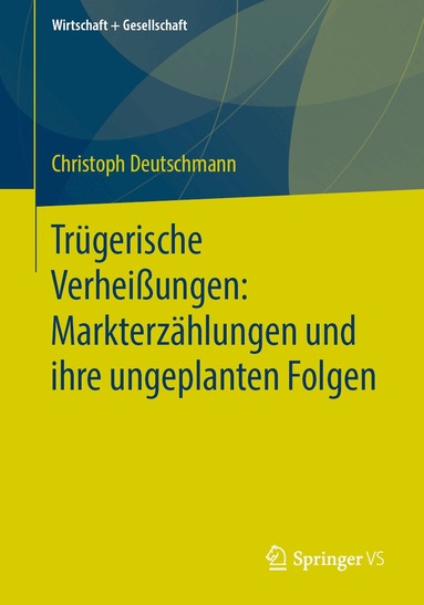 Christoph Deutschmann - Trügerische Verheißungen: Markterzählungen und ihre ungeplanten Folgen, Häftad