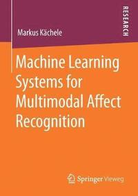 bokomslag Machine Learning Systems for Multimodal Affect Recognition