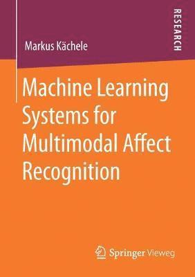 Machine Learning Systems for Multimodal Affect Recognition 1