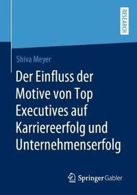 bokomslag Der Einfluss der Motive von Top Executives auf Karriereerfolg und Unternehmenserfolg