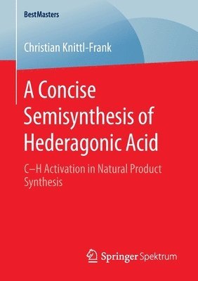 Christian Knittl-Frank - Concise Semisynthesis of Hederagonic Acid, Häftad