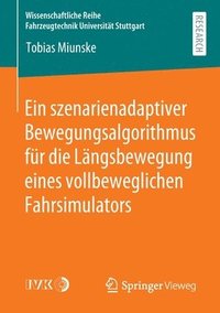 bokomslag Ein szenarienadaptiver Bewegungsalgorithmus fr die Lngsbewegung eines vollbeweglichen Fahrsimulators