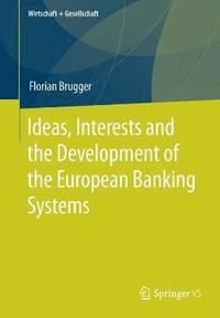 bokomslag Ideas, Interests and the Development of the European Banking Systems