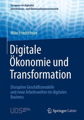 Digitale Ökonomie Und Transformation: Disruptive Geschäftsmodelle Und Neue Arbeitswelten Im Digitalen Business