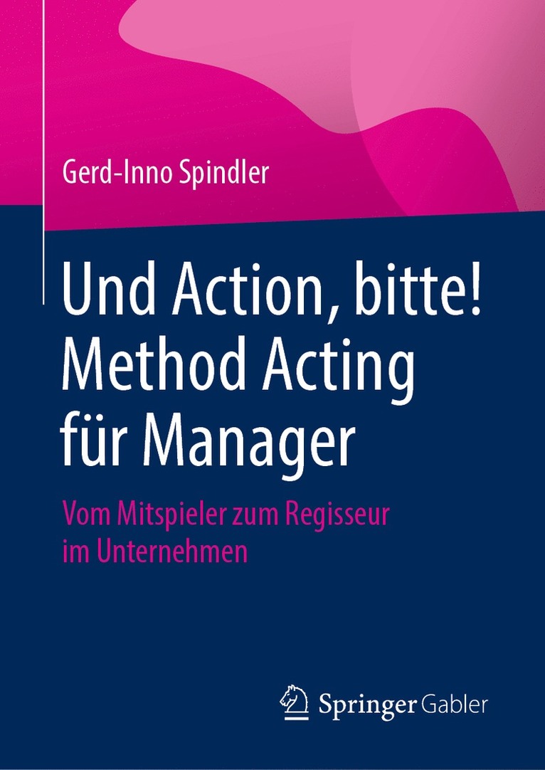 Gerd-Inno Spindler - Und Action, bitte! Method Acting für Manager, Inbunden