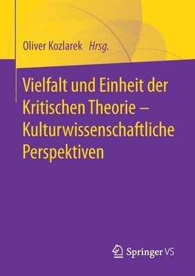 Vielfalt und Einheit der Kritischen Theorie  Kulturwissenschaftliche Perspektiven 1