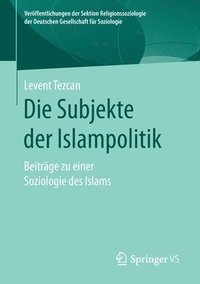 bokomslag Die Subjekte der Islampolitik