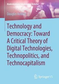 bokomslag Technology and Democracy: Toward A Critical Theory of Digital Technologies, Technopolitics, and Technocapitalism