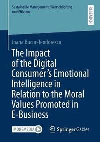 bokomslag Impact of the Digital Consumer's Emotional Intelligence in Relation to the Moral Values Promoted in E-Business